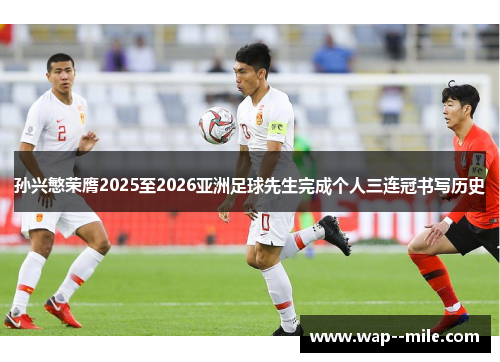 孙兴慜荣膺2025至2026亚洲足球先生完成个人三连冠书写历史 孙兴慜荣膺2025至2026亚洲足球先生完成个人三连冠书写历史