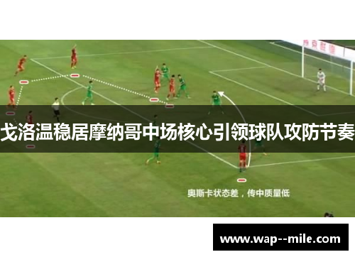 戈洛温稳居摩纳哥中场核心引领球队攻防节奏 戈洛温稳居摩纳哥中场核心引领球队攻防节奏