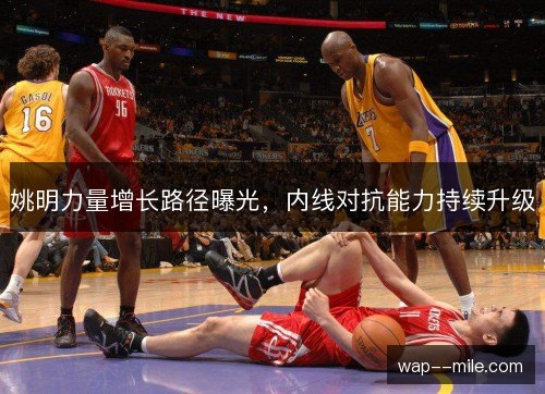 姚明力量增长路径曝光，内线对抗能力持续升级